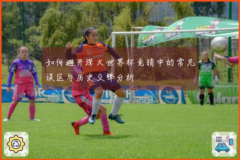 如何避开烽火世界杯竞猜中的常见误区与历史交锋分析