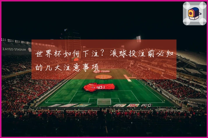 世界杯如何下注？滚球投注前必知的几大注意事项