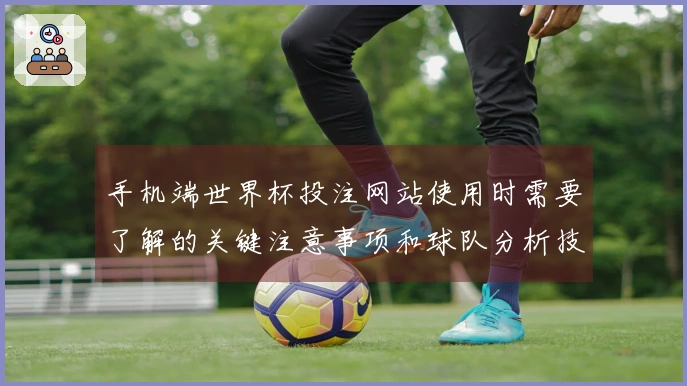 手机端世界杯投注网站使用时需要了解的关键注意事项和球队分析技巧